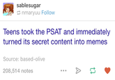 sablesugar nmaryuu Follow Teens took the PSAT and immediately turned its secret content into memes Source: based-olive 208,514 notes