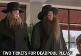 TWO TICKETS FOR DEADPOOL PLEASE