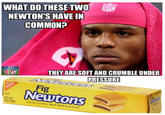 WHAT DO THESETWO NEWTON'S HAVE IN COMMON? NFL THEY ARE SOFT AND CRUMBLE UNDER PRESSURE Fig Newtons D0 NET WT 8OZ떼 Chewy Cookies Made With Real Fruit