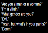 "Source":http://cr333333p.tumblr.com/post/106791608898/are-you-a-man-or-a-woman-im-a-villain