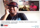 TYRONE MAGNUS- "Jeremy Jahns -Star Wars: The Force Awakens trailer reaction REACTION" REACTION!!! Subtract Reactions Subscribe 2,978 445 view:s Add toS 13タ11 Share More