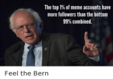 The top 1% of meme accounts have more followers than the bottom 99% combined. Feel the Bern