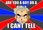 ARE YOU A BOYOR A GIRL? ICANT TELL quickmeme.com