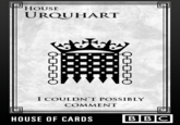 House Urquhart HOUSE URQUHART I COULDN'T POSSIBLY COMMENT HOUSE OF CARDS