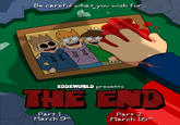 Be careful what you wish for EDDSWDRLD presents Part 1 March 9th Part 2 March 16th