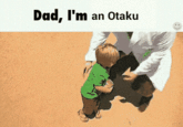 Everytime  Dad, I'm an Otaku
