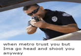 when metro trust you but Ima go head and shoot you anyway