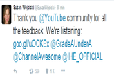 Susan Wojcicki @SusanWojcicki-38 min hank you @YouTube comunity for all the feedback. We're listening: goo.gl/uOCKEx @GradeAUnderA @ChannelAwesome IHE OFFICIAL 5581K