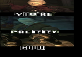 you're pretty good. -t MURE PREETY: You're pretly good.