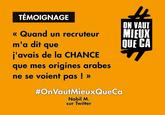 "source : Facebook - On vaut mieux que ça":https://www.facebook.com/OnVautMieux/photos/a.981580365212681.1073741828.979969485373769/981610611876323/?type=3&theater

"When a recruiter told me I was LUCKY that my arab origins weren't visible" - Nabil M. on Twitter