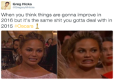 When you think things are gonna improve in 2016 but it's the same s--- you gotta deal with in 2015 "source":https://twitter.com/GregoryMHicks/status/704140525553721346?ref_src=twsrc%5Etfw