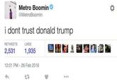 Metro Boomin @MetroBoomin i dont trust donald trump RETWEETS LIKES 2,531 1,935 12:01 PM 26 Feb 2016 LR