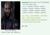 Anonymous Sat 18 Jul 2015 10:13:37 No.58925218 View Reply Original Report Quoted By: >>58925250 >>58925263 >>58925438 >>58926070 >>58926181 >>58926364 >>58926632 >>58928427 >>58928454 >>58929040 >>58929075 >>58929129 > >58929177 >>58929207 >>58929209 SO... WE LIKE...AUUUUHHHMMMM.... WE BE SOME FINNA..UHHHH *smacks lips profusely* EHHEHEHEHEHE NOMSAYN? WE LIKE SOME KINDA, UH, SUE SIDE SQUAD OR SOME SHIZ? Bravo, Smith 29KiB, 317x315, Deadshot.jpg View Same Google iqdb SauceNA。