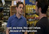 Elect Southnast and, you know, they can't-refuse. 』Because of the implication. Glenn Howerton It's Always Sunny in Philadelphia Dennis Reynolds distilled beverage drink alcoholic beverage