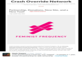Crash Override Network Online Abuse Crisis Helpline, resource center, and advocacy group. Staffed by survivors, trying to make the nternet a safer place. www.crashoverridenetwork.com ARCHIVE Partnership, Donations, New Site, and a New Tool!htts:larchiveisihdY1o Huge update today folks FEMINIST FREQUENCY Crash Overide is proud to announce sponsorship from Feminist Frequency. By accepting tax. deductble donations through this partnership, Crash Override will be able to greatly expand operations and assist more people, all for firee. Together, Feminist Frequency and Crash Override wil work to make a safer internet for everyone. We've been going through some major internal changes are we grow, and funding will go a long way to help us provide better training, security, tools, and boasts UN partnership for web censorship. #GamerGate