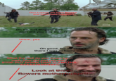 치e radio noise* Don't move, we have Maggie and Carol hela nostaoeyU aMc Oh no, not Maggie and wait did you say Carol? Umm, yes Oh good, for a second there I was actually worried aMc l do you mean by wait, how did you escape? FLAMET STOP PUT DOWN THAT HR Look at these flowers m-----------!!