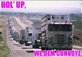 HOL' UP, WEDEM CONVOY