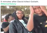 5 minutes after David killed Goliath #MemeHistory