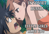 IN SOVIET RUSSIA LITTLE GIRLS RAPEYoU