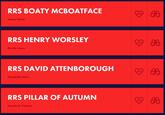 RRS BOATY MCBOATFACE 169 James Hand RRS HENRY WORSLEY 80 Bernie Jones RRS DAVID ATTENBOROUGH 60 612 Elizabeth Jones RRS PILLAR OF AUTUMN 60 352 Havelock Vetinari