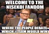WELCOME TO THE NISEKOI FANDOM WHERE THEPEOPLE DEBATE- WHICH #TEAMWOULDWINA