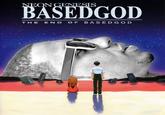 BASEDGOD THE EN D O F BASED G O D