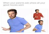 When your parents ask where all your good movies went