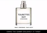 TOURETTES GUY COLOGNE MAKE CONFIDENCEYOUR BITCH COMING THIS SUMMER EXCLUSIVELY AT TARGET