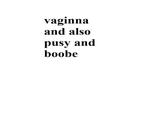 vaginna and also pusy and boobe