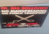 No Manspreading Sign el, BIG BOLLOCKS NO MANSPREADING ON PUBLIC TRANSPORT OR THE DEATH WiLL GET you