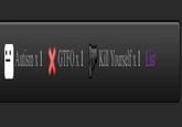 Autism x 1 × GTFO x 1 Kill Y 1 List ourself x