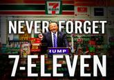 get conne ELEVEn NEVER FORGET 7-ELEVEN