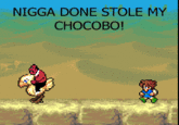 WARK! N---- DONE STOLE MY CHOCOBO!
