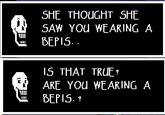 SHE THOUGHT SHE SAW YOU WEARING A BEPIS IS THAT TRUF T ARE YOU WEARING A BEP1S.1