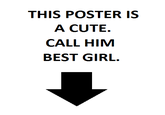 THIS POSTER IS A CUTE. CALL HIM BEST GIRL