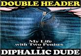 "source":http://www.amazon.com/Double-Header-Life-Two-Penises-ebook/dp/B00R8A2HVK