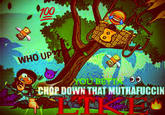 100 WHOUP YOUBE CHOP DOWN THAT MUTHAFUCCIN