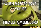 WHEN MASTER SAYS YOU'RE FINALLY A MEME, LORD ifunny.co