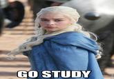 Daenerys Targaryen Commands You... "source":http://youreallyshouldbestudying.tumblr.com/post/69986567058