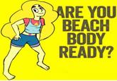 ARE YOU BEACH BODY READY?