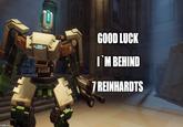 GOOD LUCK I M BEHIND REINHARDTS