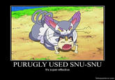 PURUGLY USED SNU-SNU It's super effective fakeposters.comm