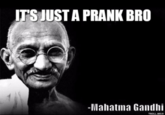 ITS JUST A PRANK BRO -Mahatna Gandhi