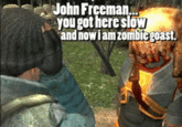John Freeman.. yougot here slow andnowi am zombiegoast.