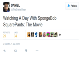 DANIEL L-Follow @TheDanielSean Watching A Day With SpongeBob SquarePants: The Movie RETWEETSIKS 29 34 4:04 PM-1 Jan 2012 L7