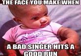 THE FACE YOU MAKE WHEN A BADSINGER HITSA GOODRUN