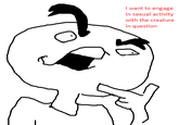 I want to engage in sexual activity with the creature in question