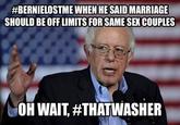 #BERNIELOSTME WHEN HE SAIDMARRIAGE SHOULD BE OFF LIMITS FOR SAME SEX COUPLES i OH WAIT #THATWASHER