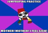 JUMPROPING PRACTICE MOTHER! MOTHER!I FEEL SICK! memegenerator.iet