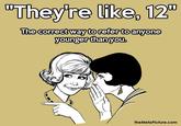 "They're like, 12" The correct way to refer to anyone younger than you theMeta Picture.com